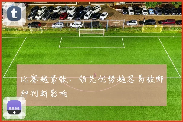 比赛越紧张，领先优势越容易被哪种判断影响