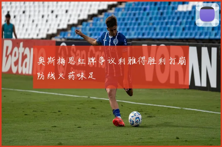 奥斯梅恩红牌争议利雅得胜利打崩防线火药味足