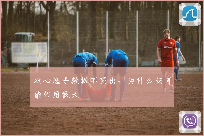 核心选手数据不突出，为什么仍可能作用很大