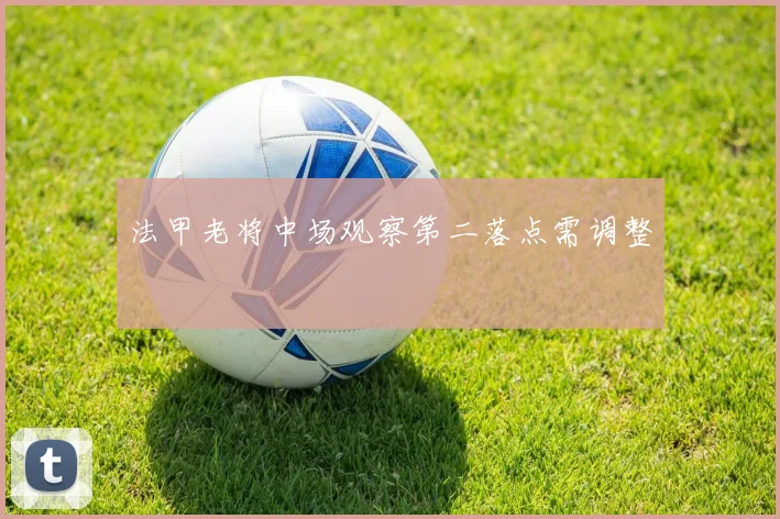 法甲老将中场观察第二落点需调整